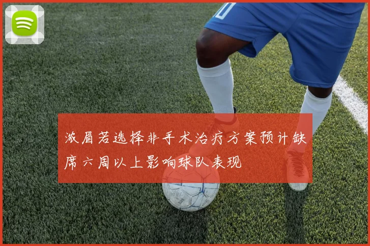 浓眉若选择非手术治疗方案预计缺席六周以上影响球队表现
