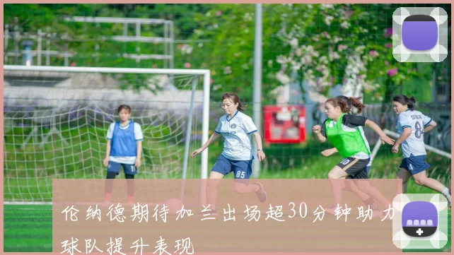 伦纳德期待加兰出场超30分钟助力球队提升表现